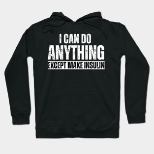 I Can Do Anything Except Make Insulin Hoodie